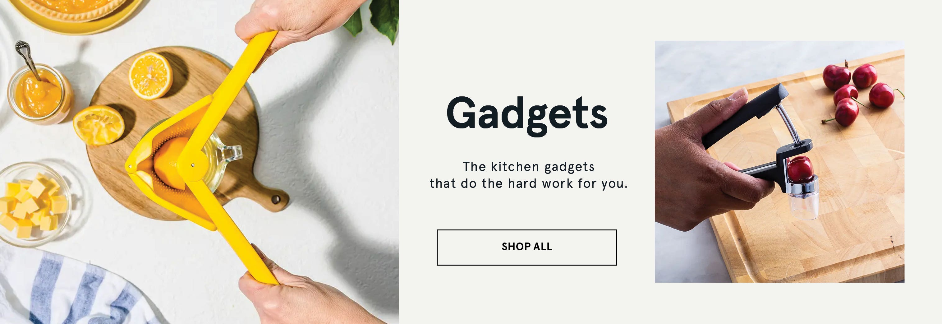 Gadgets: The kitchen gadgets  that do the hard work for you.