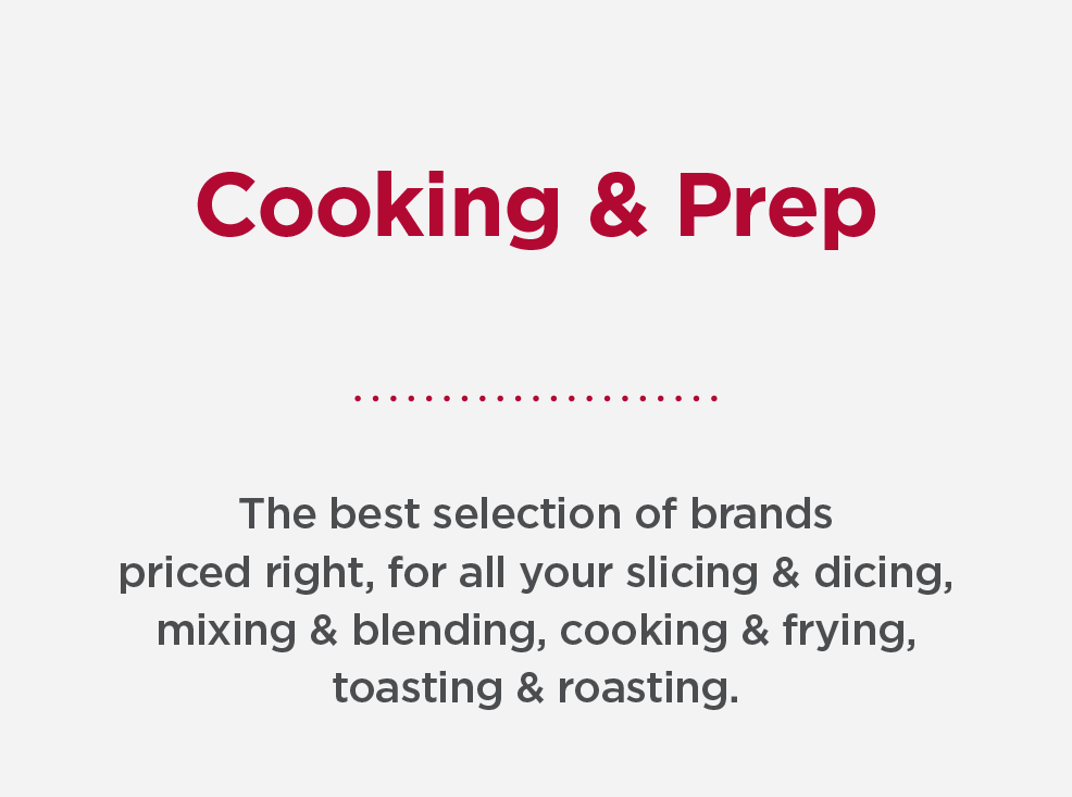 Cooking & Prep – the best selection of brands, priced right, for ll your slicing & dicing, mixing & blending, cooking & frying, toasting & roasting. for mobile